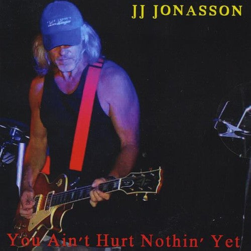 Jj Jonasson: You Ain't Hurt Nothin' Yet  [ CD ]