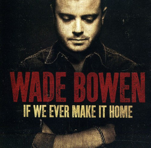 Wade Bowen: If We Ever Make It Home  [ CD ]