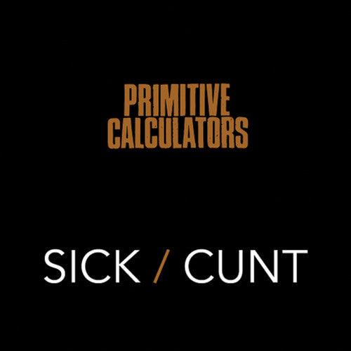 Primitive Calculators- Sick/Cunt - LP