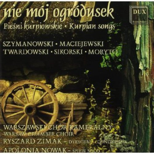 Szymanowski / Maciejewski / Twardowski / Sikorski: Nie Moj Ogrodusek: Kurpian Songs  [ CD ]
