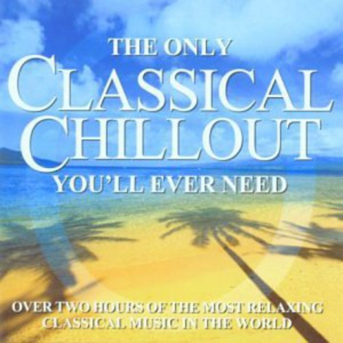 Only Classical Chillout Album You'Ll Ever Need: Only Classical Chillout Album You'll Ever Need  [ CD ]