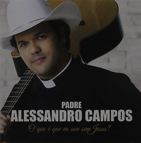 Padre Alessandro Campos: O Que E Que Eu Sou Sem Jesus  [ CD ]