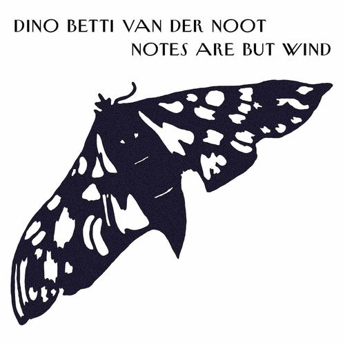 Dino Betti Van Der Noot: Notes Are But Wind  [ CD ]