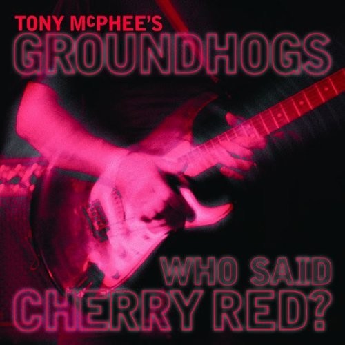 McPhee, Tony / Groundhogs: Who Said Cherry Red  [ CD ]