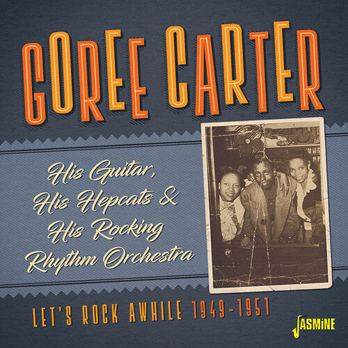 Goree Carter: His Guitar, His Hepcats & His Rocking Rhythm Orchestra: Let's RockAwhile 1949-1951  [ CD ]