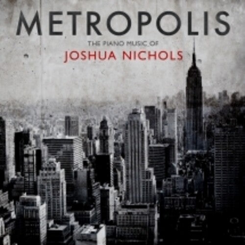 Joshua Nichols: Metropolis: The Piano Music Of Joshua Nichols  [ CD ]