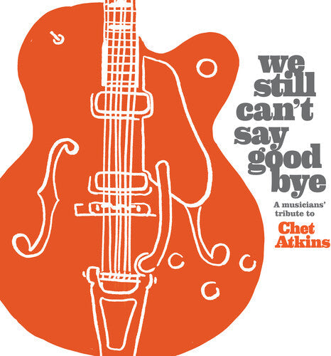 Various Artists: We Still Can't Say Goodbye: A Musicians' Tribute To Chet Atkins  (Various Artists) - CD
