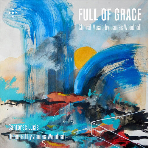 Cantores Lucis: Full of Grace - Choral Music by James Woodhall  [ CD ]
